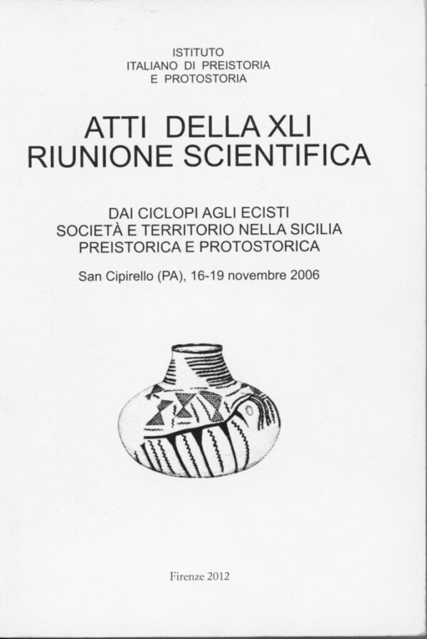 Atti della XLI Riunione scientifica : Dai ciclopi agli ecisti : società e territorio nella Sicilia preistorica e protostorica, San Cipirello (PA), 16-19 novembre 2006