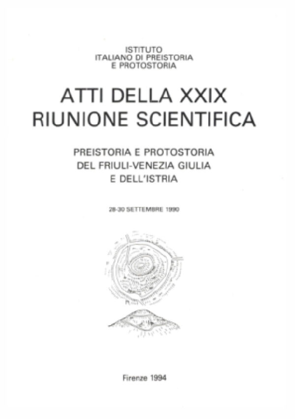 Atti della XXIX Riunione Scientifica PREISTORIA E PROTOSTORIA DEL FRIULI-VENEZIA GIULIA E DELL'ISTRIA Firenze 28-30 SETTEMBRE 1990
