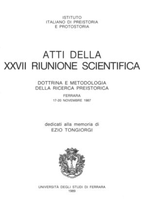 Atti della XXVII Riunione Scientifica DOTTRINA E METODOLOGIA DELLA RICERCA PREISTORICA Ferrara 17-20 NOVEMBRE 1987 dedicati alla memoria di EZIO TONGIORGI