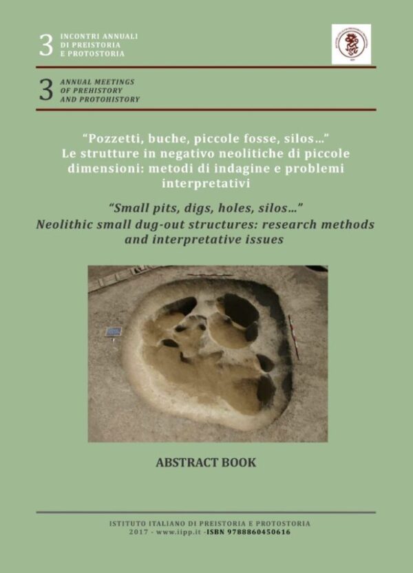 Pozzetti, buche, piccole fosse, silos…” Le strutture in negativo neolitiche di piccole dimensioni: metodi di indagine e problemi interpretativi, 3, 2017