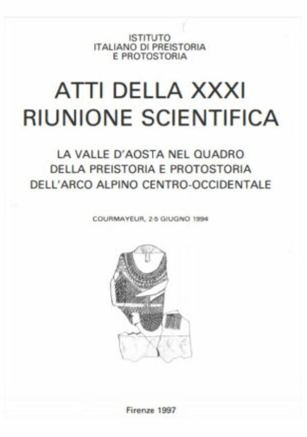 Atti della XXXI Riunione Scientifica : La Valle d'Aosta nel quadro della Preistoria e Protostoria dell'arco alpino centro-occidentale : Courmayeur, 2-5 giugno 1994