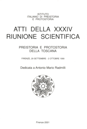 Atti della XXXIV Riunione Scientifica PREISTORIA E PROTOSTORIA DELLA TOSCANA - Dedicata a Antonio Mario Radmilli - Firenze 29 SETTEMBRE -2 OTTOBRE 1999