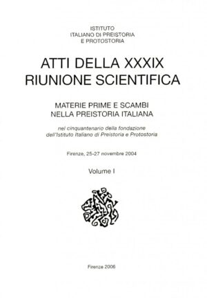 Atti della XXXIX Riunione scientifica: materie prime e scambi nella preistoria italiana, nel cinquantenario della fondazione dell'Istituto Italiano di Preistoria e Protostoria, Firenze, 25-27 novembre 2004, vol. I-II-III