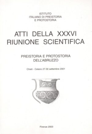 Atti della XXXVI Riunione Scientifica PREISTORIA E PROTOSTORIA DELL'ABBRUZZO Chieti, Celano 27-30 SETTEMBRE 2001
