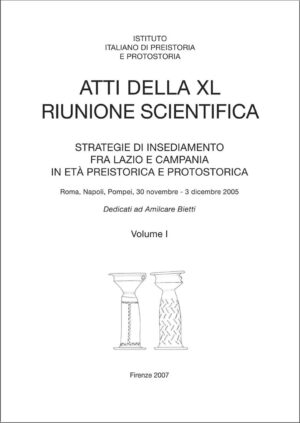 Atti della XL Riunione scientifica: Strategie di insediamento fra Lazio e Campania in età preistorica e protostorica, Roma, Napoli, Pompei, 30 novembre - 3 dicembre 2005, Dedicati ad Amilcare Bietti, Vol. I-II